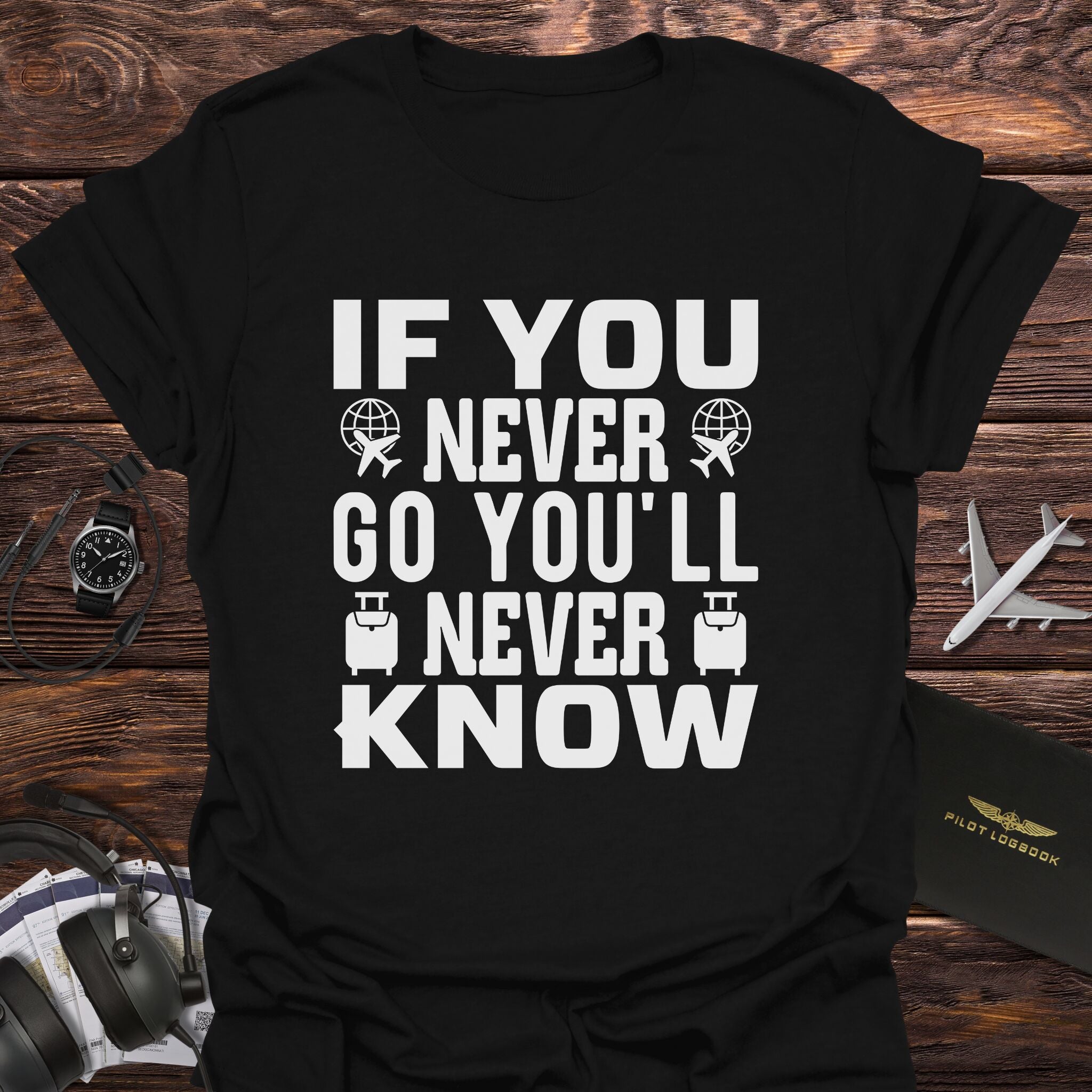 If You Never Go You'll Never Know T-Shirt
