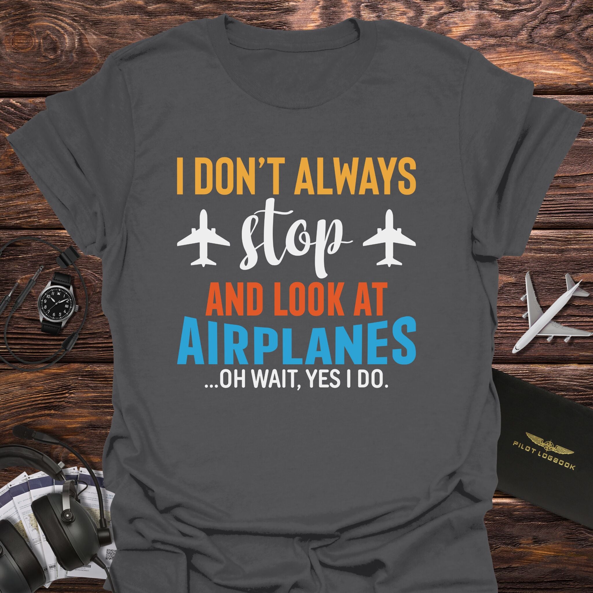 I Don't Always Stop and Look at Airplanes T-Shirt