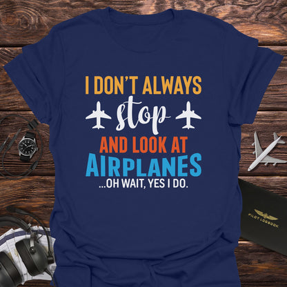 I Don't Always Stop and Look at Airplanes T-Shirt