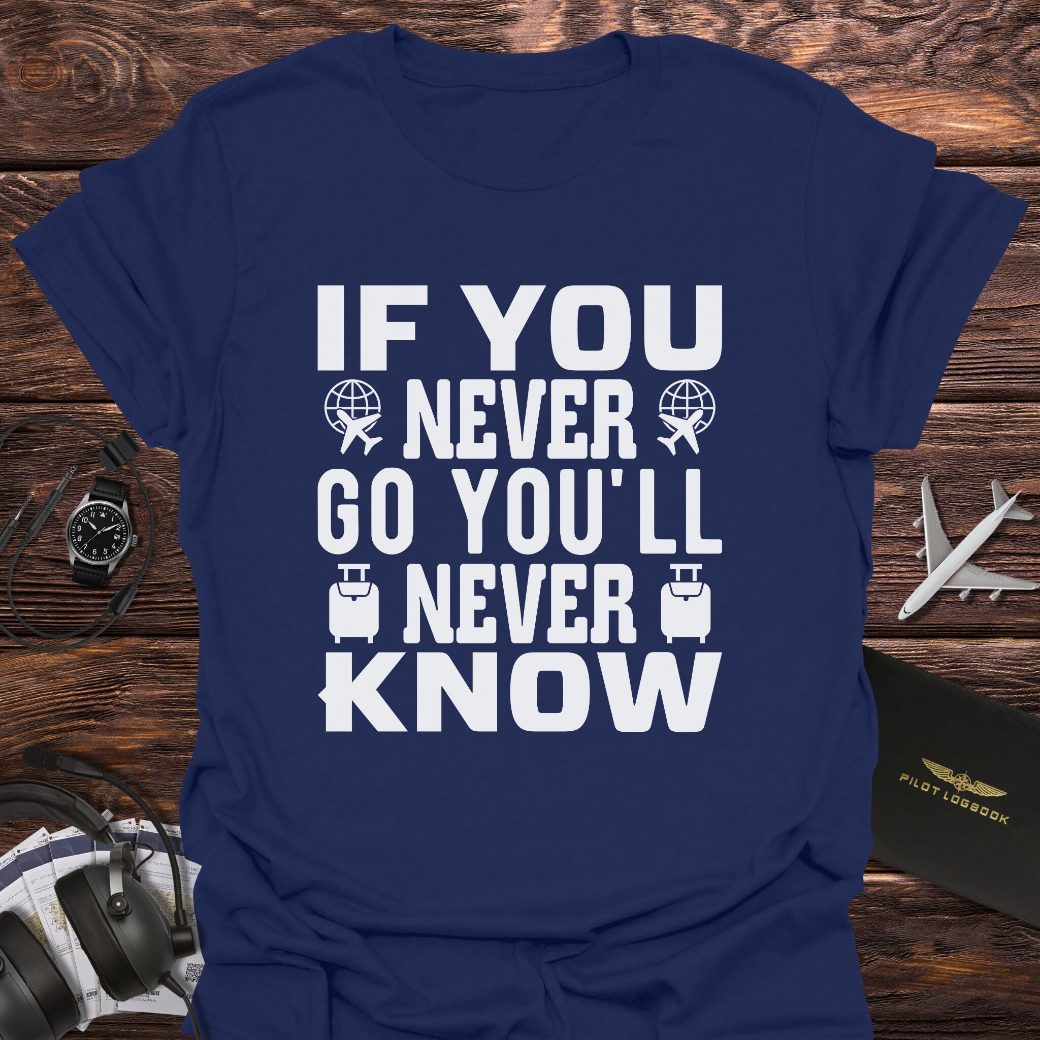If You Never Go You'll Never Know T-Shirt