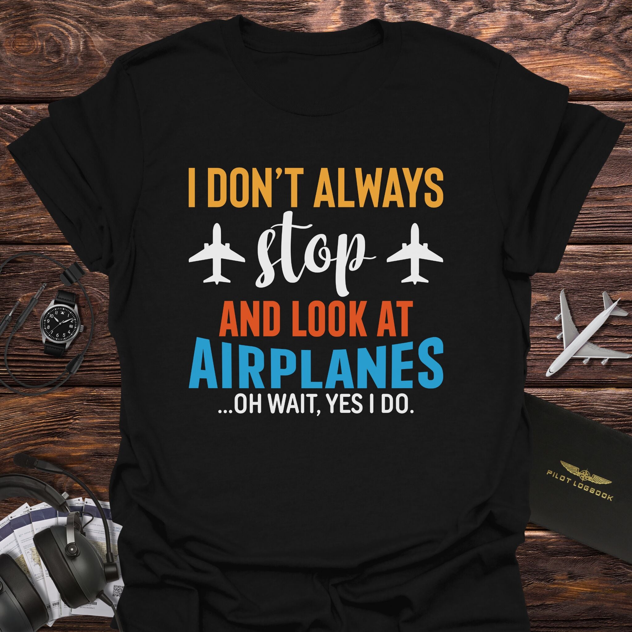 I Don't Always Stop and Look at Airplanes T-Shirt