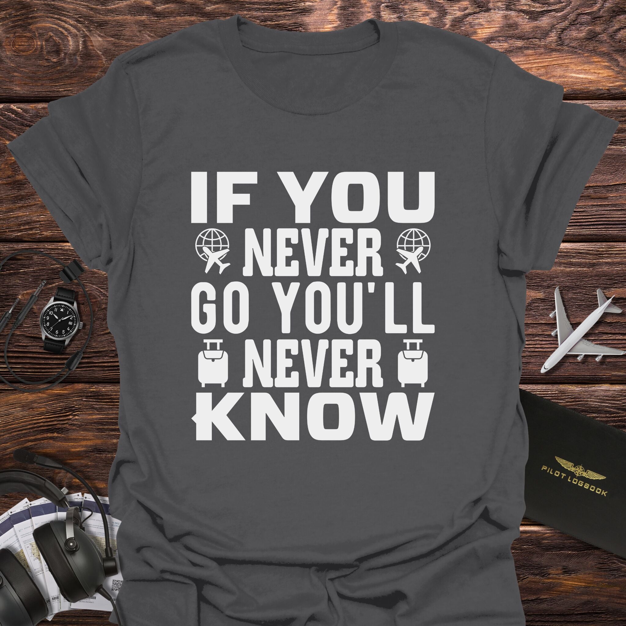 If You Never Go You'll Never Know T-Shirt