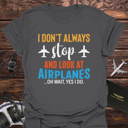 I Don't Always Stop and Look at Airplanes T-Shirt