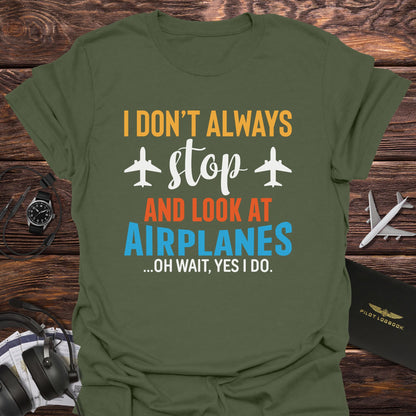 I Don't Always Stop and Look at Airplanes T-Shirt