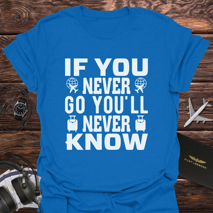 If You Never Go You'll Never Know T-Shirt