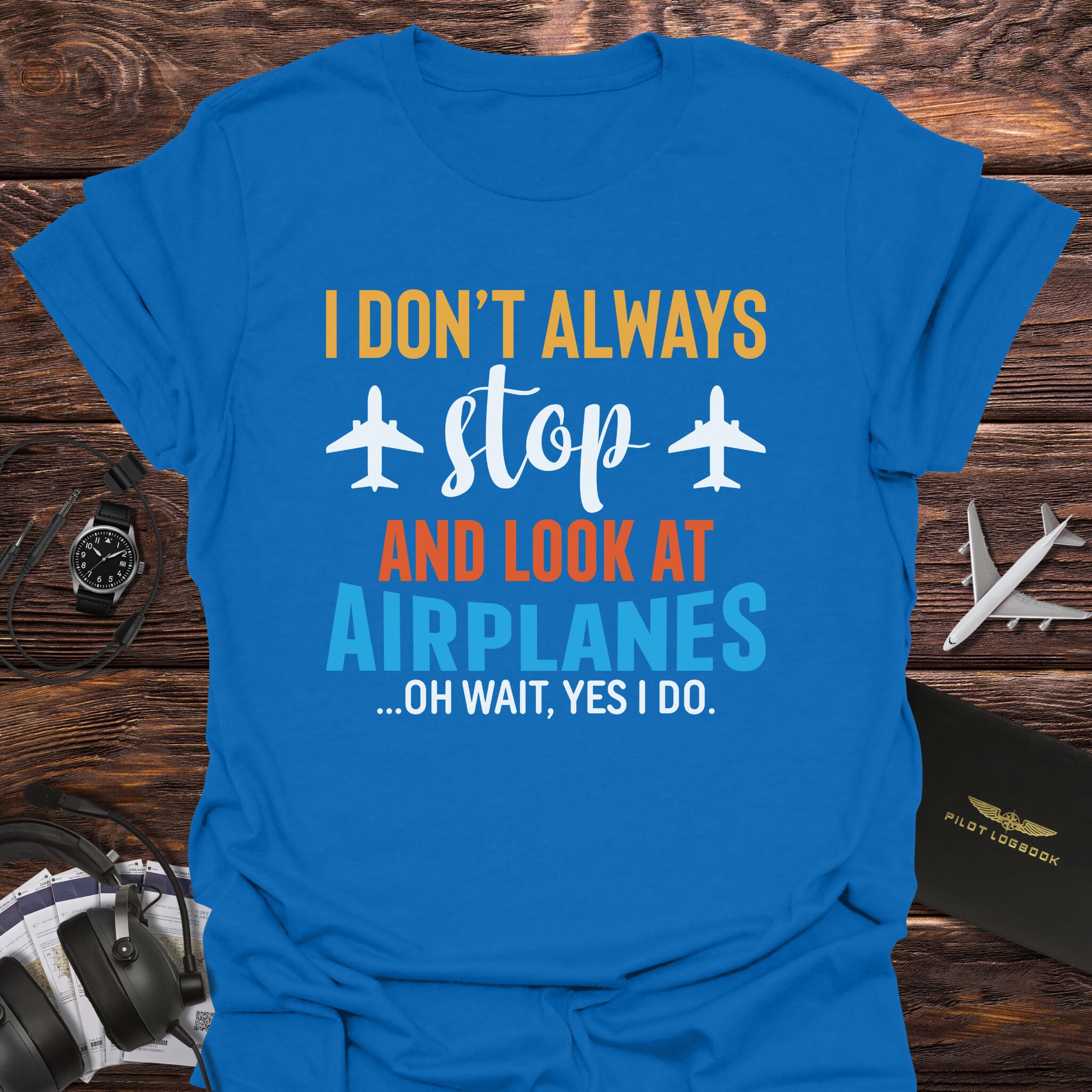 I Don't Always Stop and Look at Airplanes T-Shirt